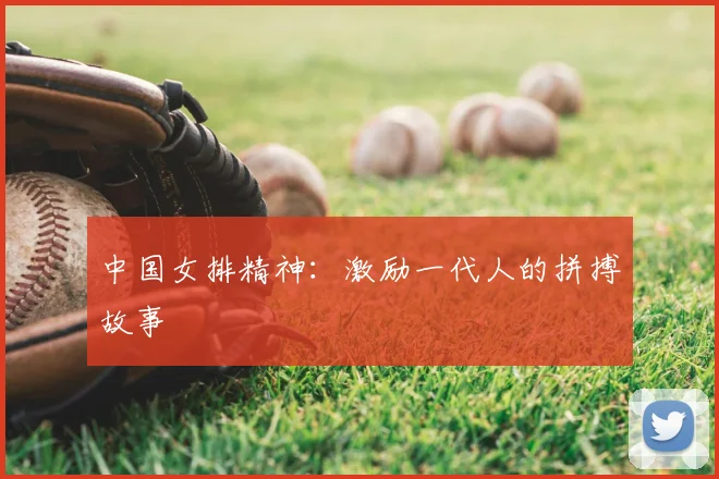 中国女排精神:激励一代人的拼搏故事